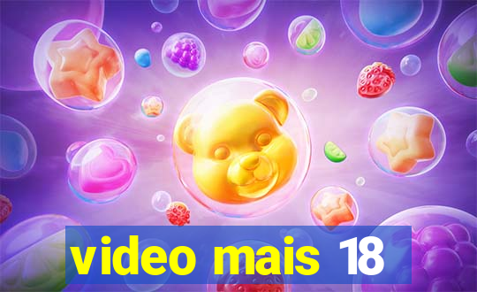 video mais 18